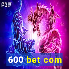 600 bet com